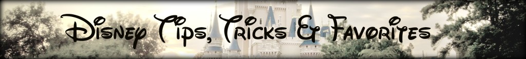 Disney Tips, Tricks & Favorites